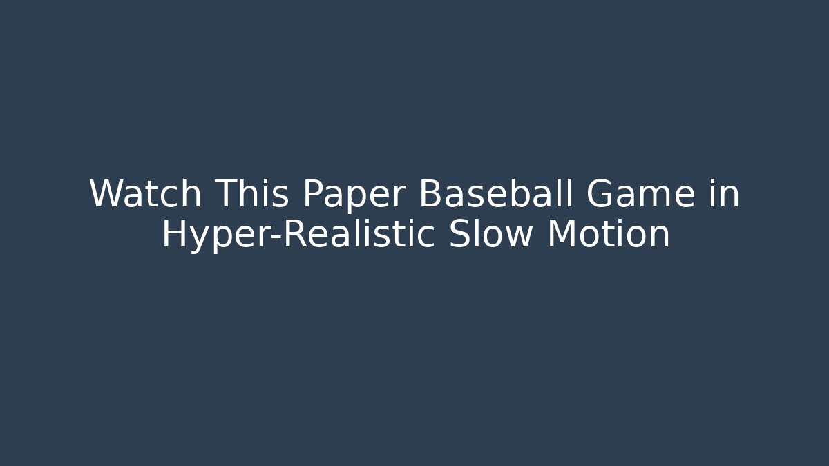 Watch This Paper Baseball Game in Hyper-Realistic Slow Motion - Create More Assets