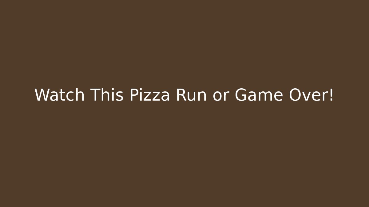 Watch This Pizza Run or Game Over!