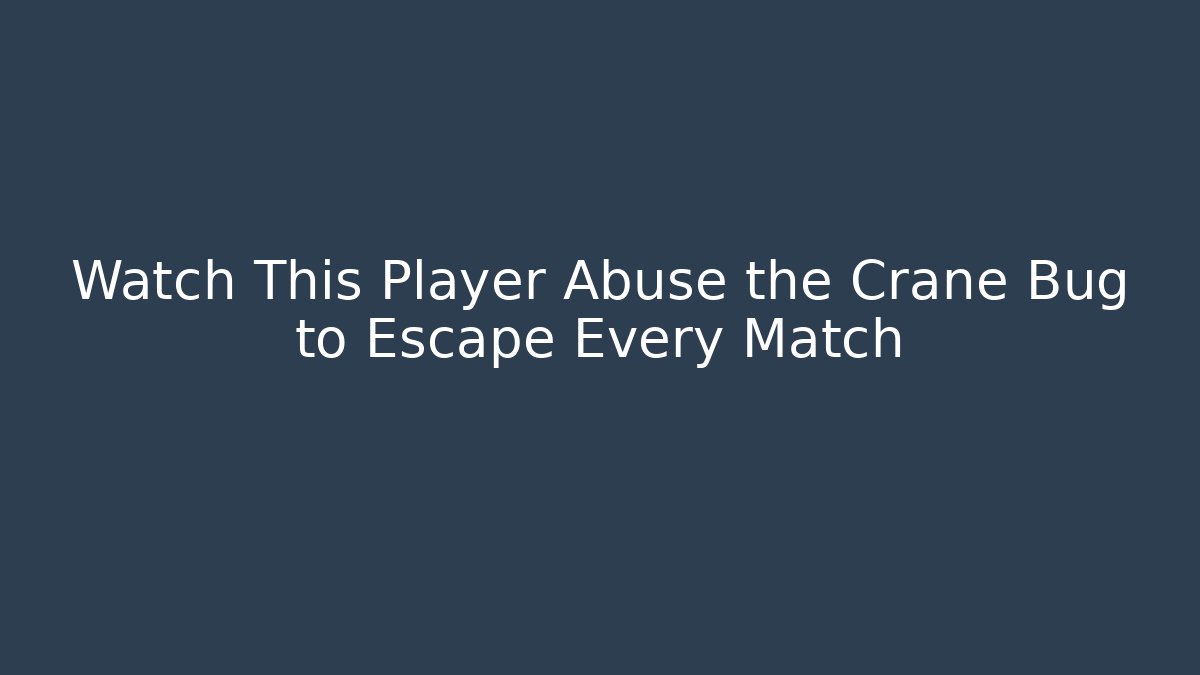 Watch This Player Abuse the Crane Bug to Escape Every Match - Create More Assets