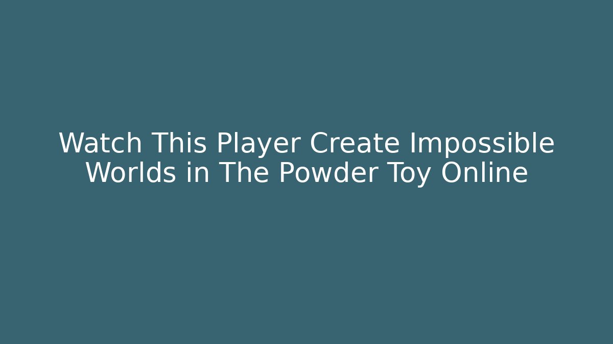 Watch This Player Create Impossible Worlds in The Powder Toy Online