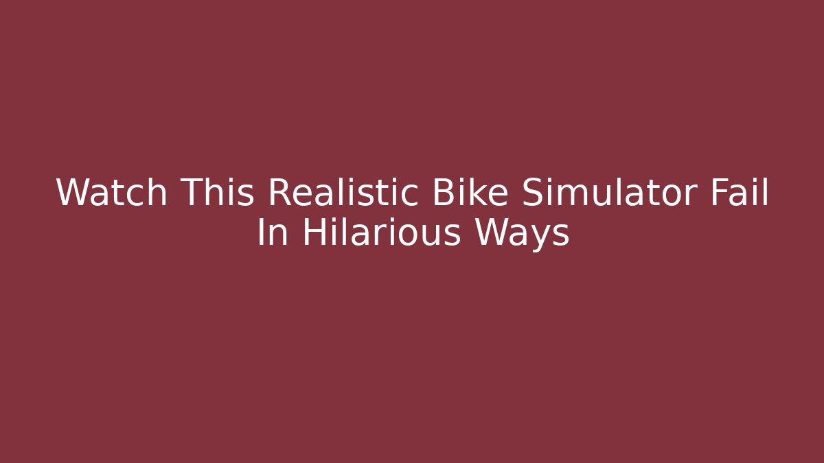 Watch This Realistic Bike Simulator Fail In Hilarious Ways