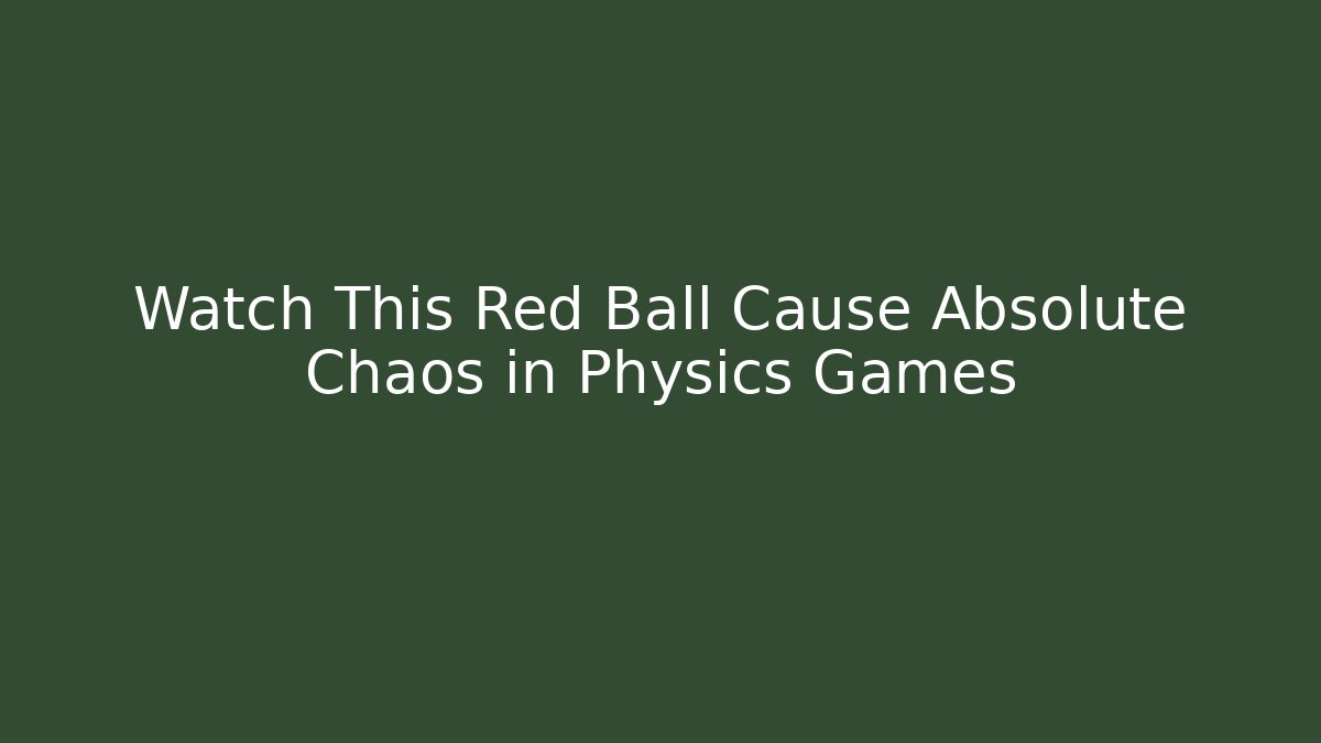 Watch This Red Ball Cause Absolute Chaos in Physics Games - Create More Assets
