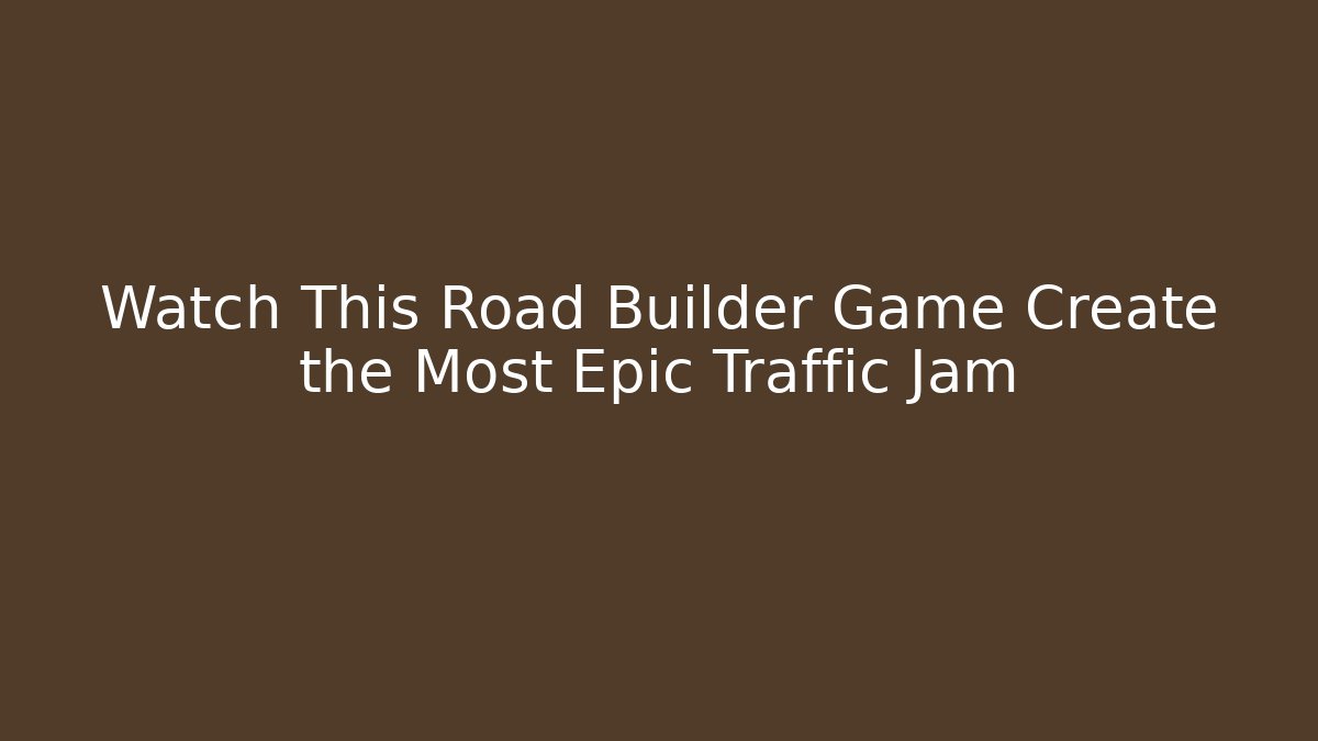 Watch This Road Builder Game Create the Most Epic Traffic Jam
