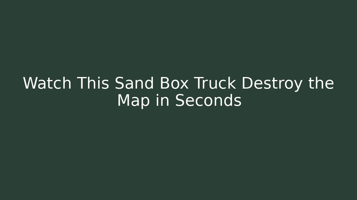 Watch This Sand Box Truck Destroy the Map in Seconds
