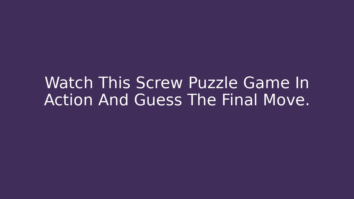 Watch This Screw Puzzle Game In Action And Guess The Final Move.