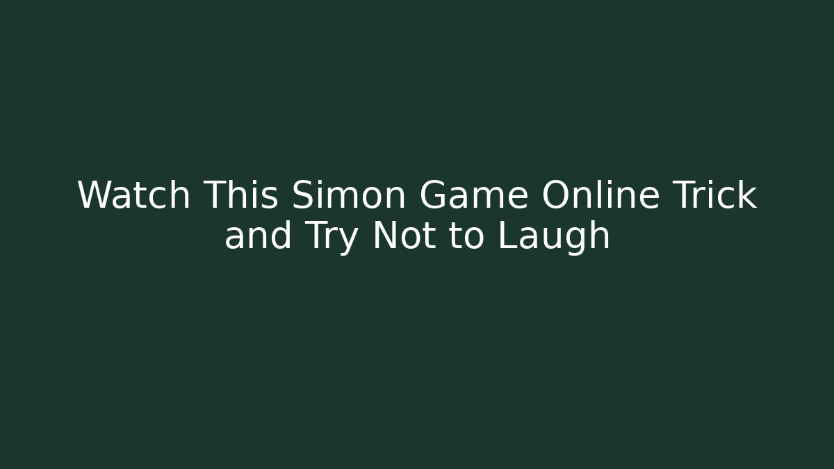 Watch This Simon Game Online Trick and Try Not to Laugh