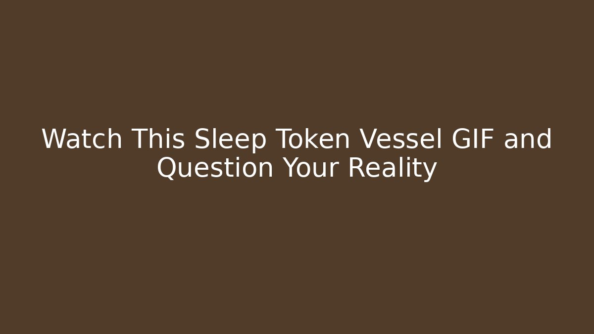Watch This Sleep Token Vessel GIF and Question Your Reality