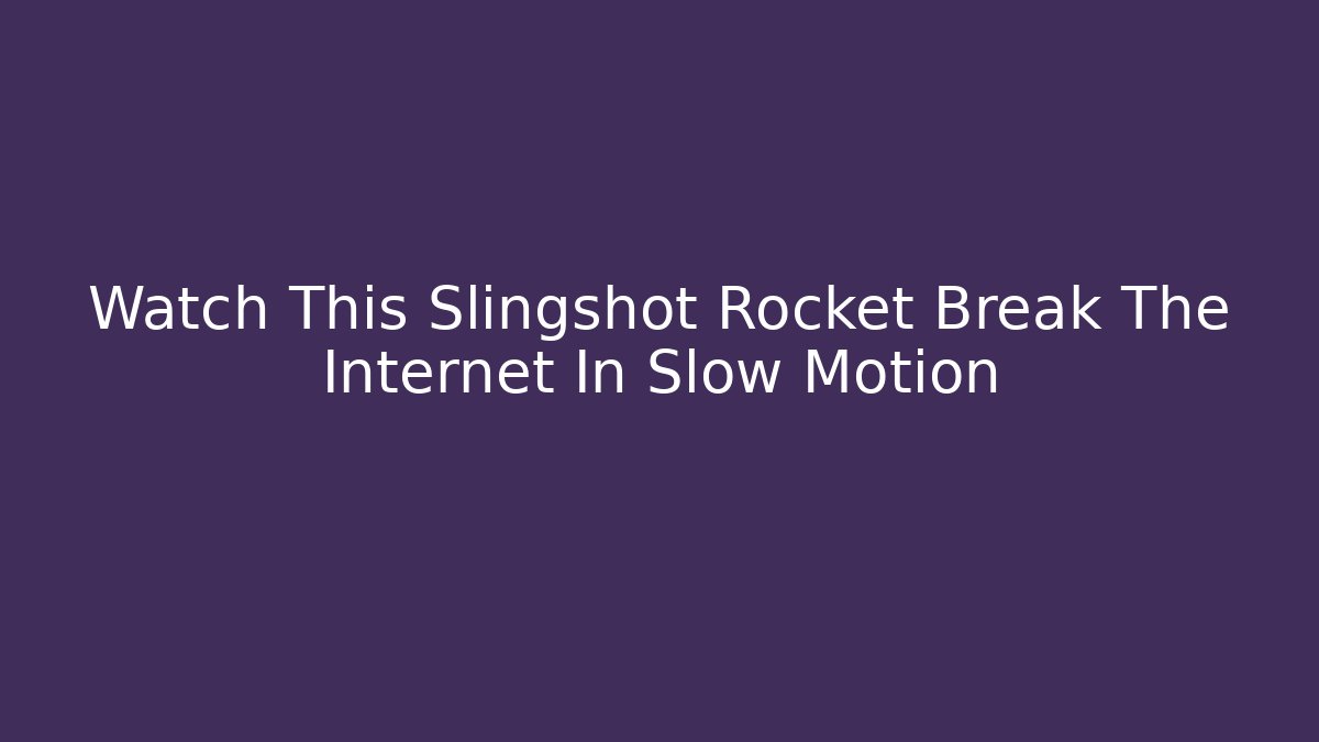 Watch This Slingshot Rocket Break The Internet In Slow Motion
