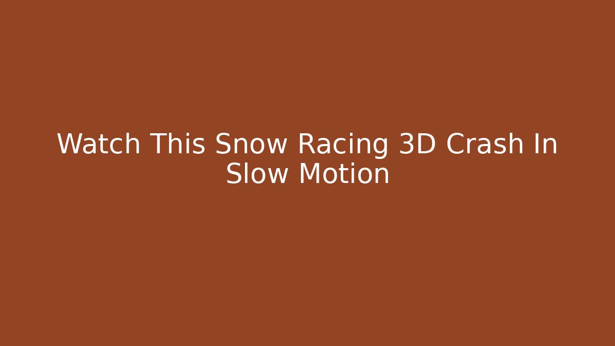 Watch This Snow Racing 3D Crash In Slow Motion