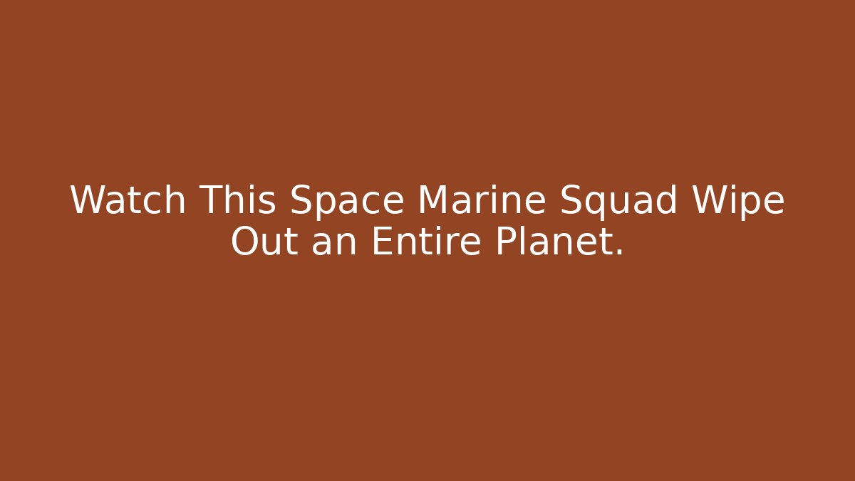 Watch This Space Marine Squad Wipe Out an Entire Planet.