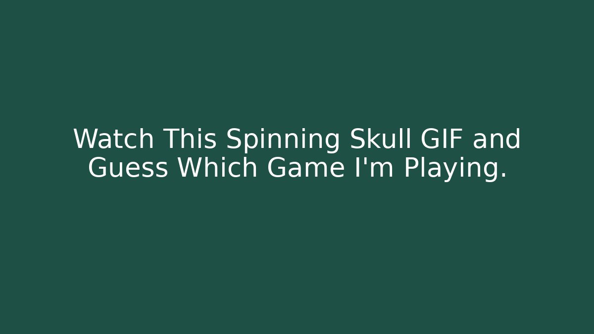 Watch This Spinning Skull GIF and Guess Which Game I'm Playing.