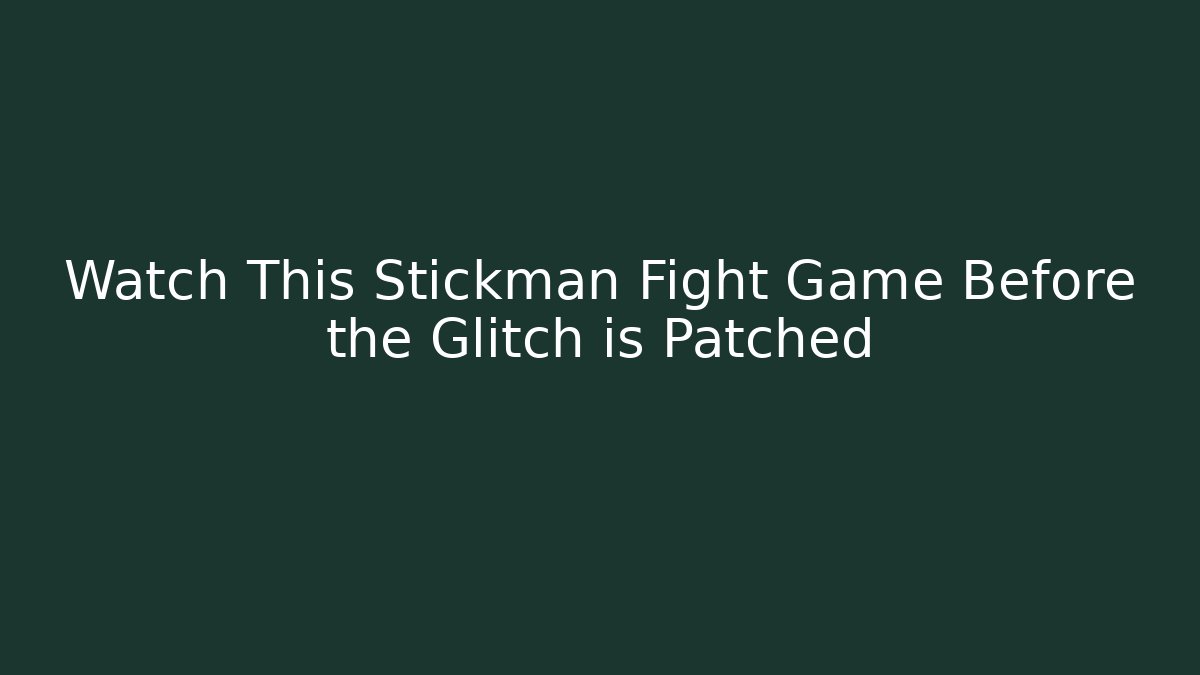 Watch This Stickman Fight Game Before the Glitch is Patched