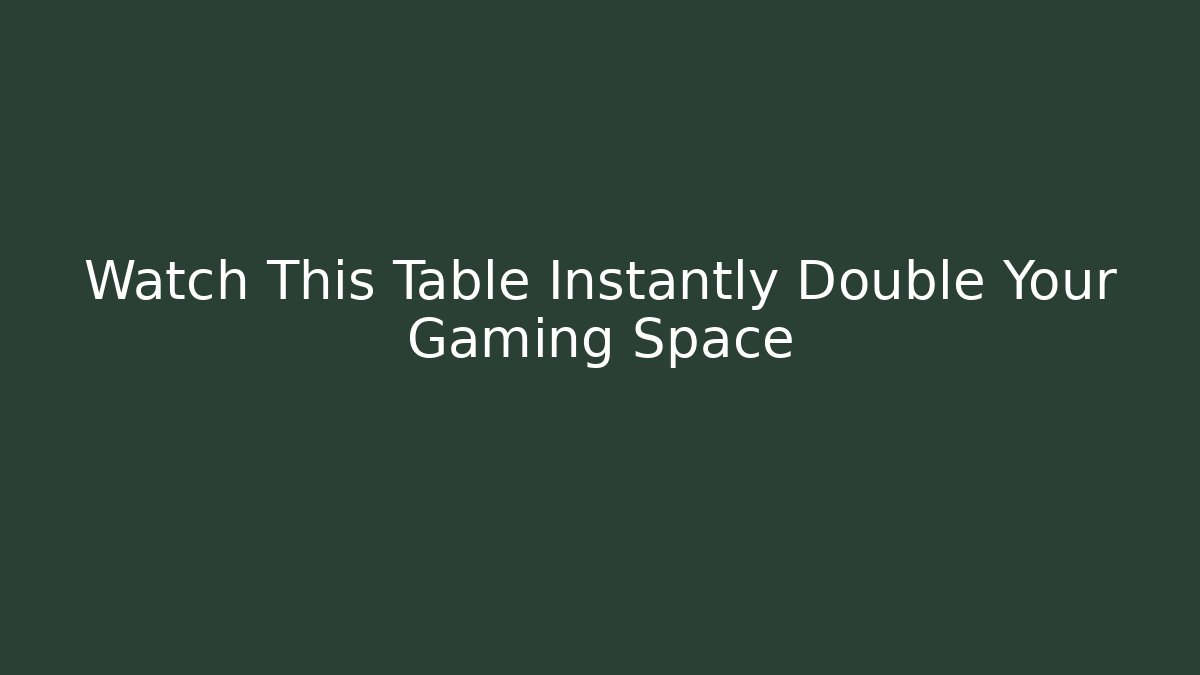 Watch This Table Instantly Double Your Gaming Space