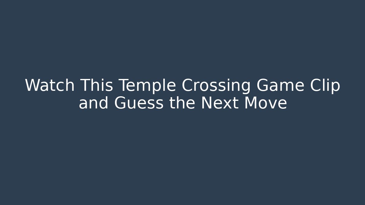 Watch This Temple Crossing Game Clip and Guess the Next Move