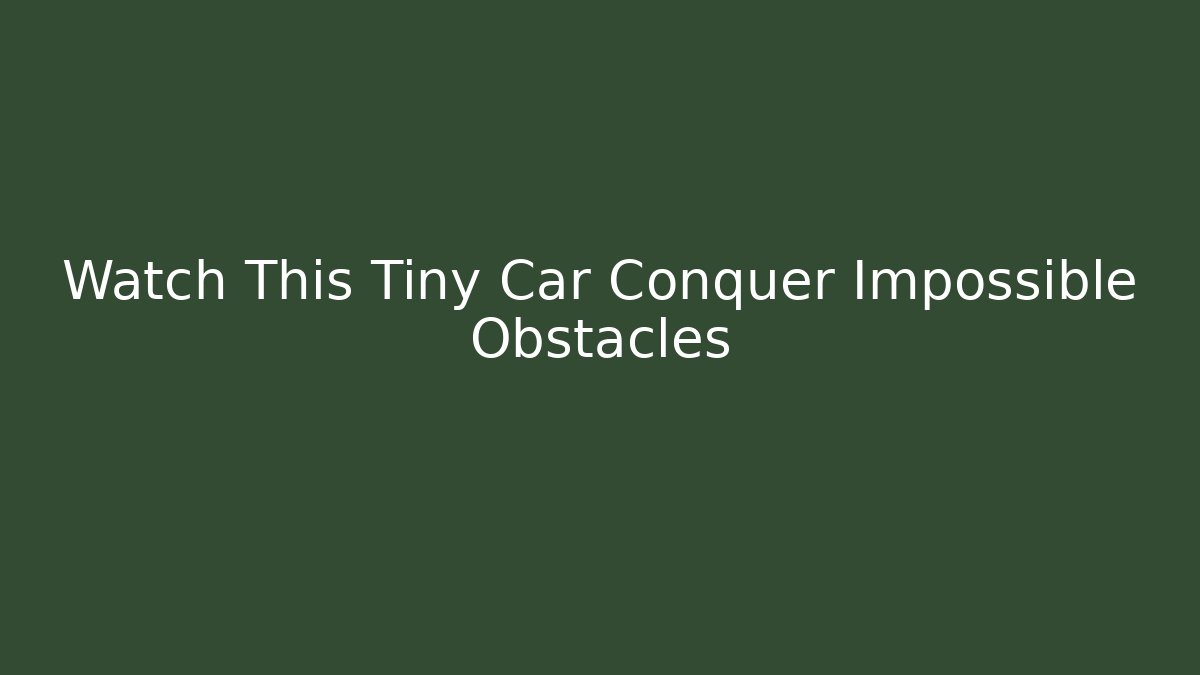 Watch This Tiny Car Conquer Impossible Obstacles - Create More Assets