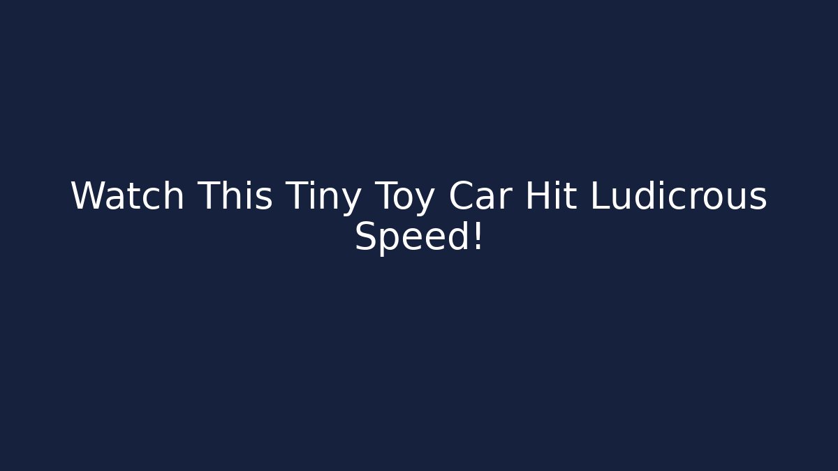 Watch This Tiny Toy Car Hit Ludicrous Speed!