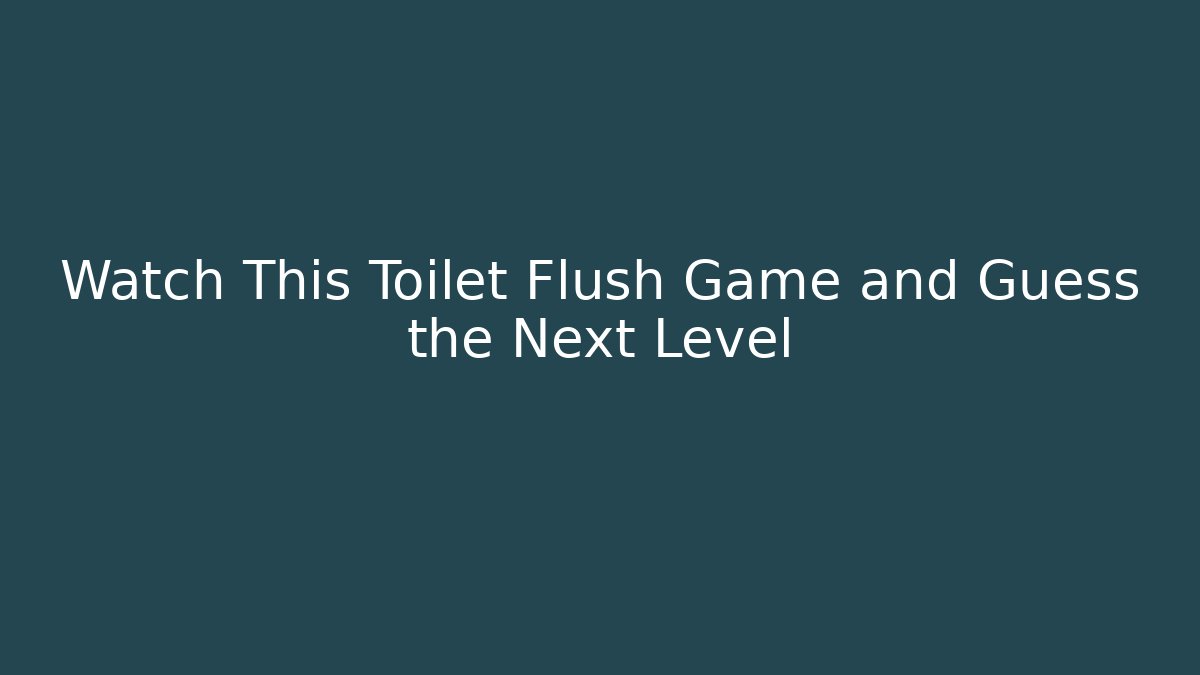Watch This Toilet Flush Game and Guess the Next Level
