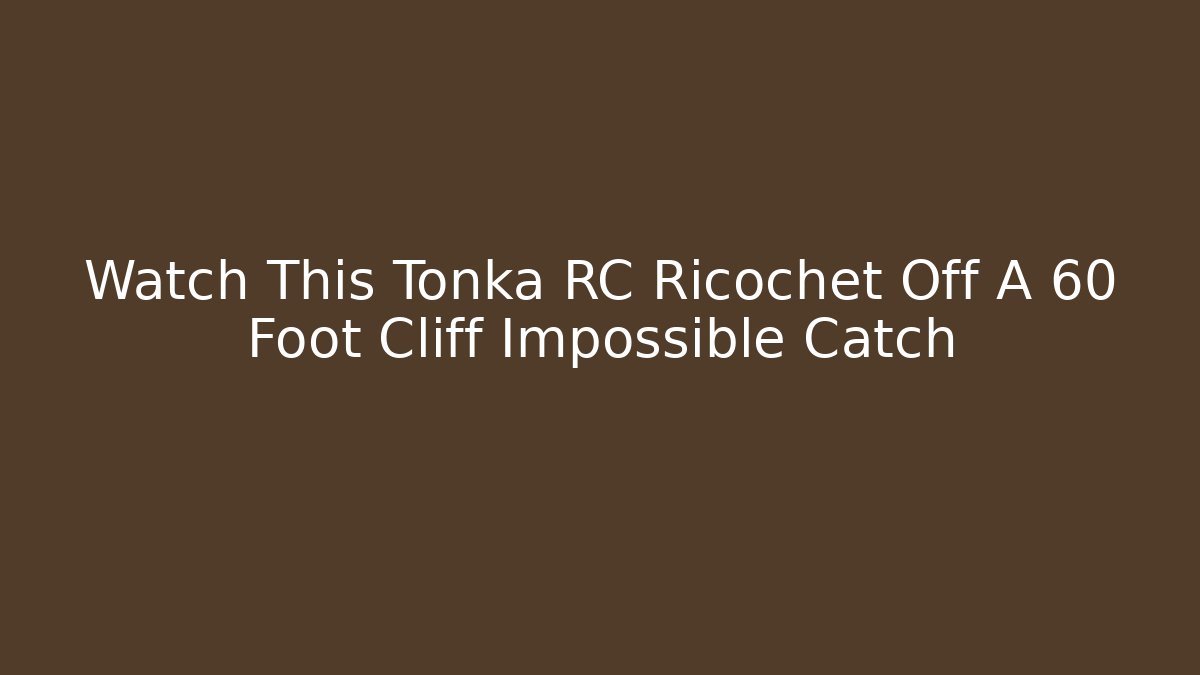 Watch This Tonka RC Ricochet Off A 60 Foot Cliff Impossible Catch