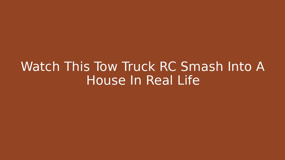 Watch This Tow Truck RC Smash Into A House In Real Life