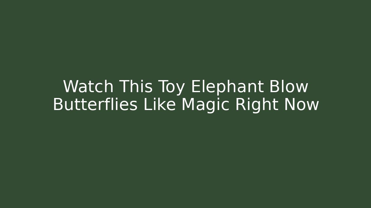 Watch This Toy Elephant Blow Butterflies Like Magic Right Now