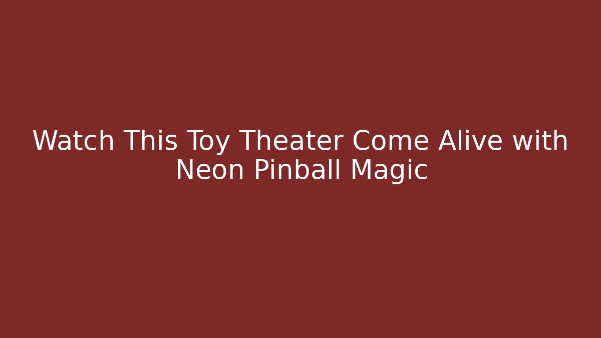 Watch This Toy Theater Come Alive with Neon Pinball Magic