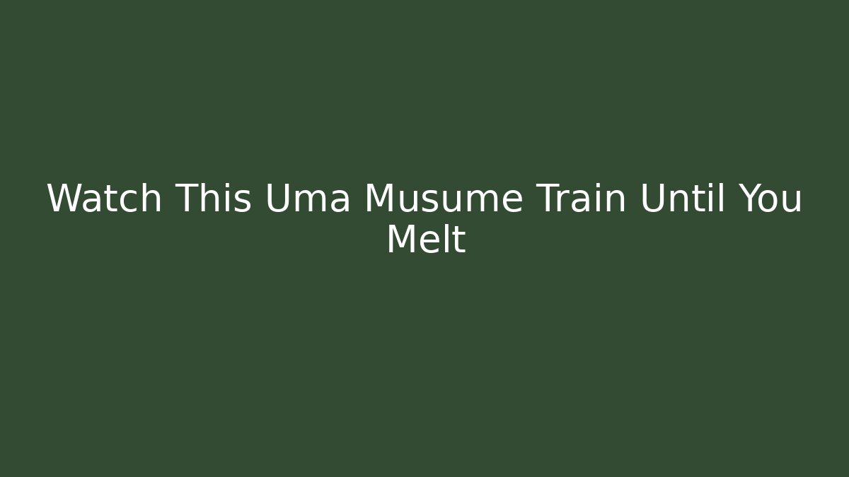 Watch This Uma Musume Train Until You Melt