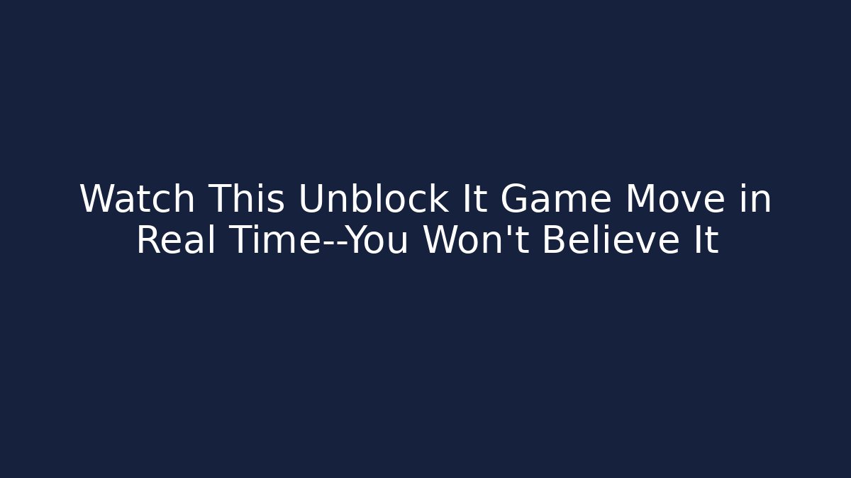 Watch This Unblock It Game Move in Real Time—You Won’t Believe It