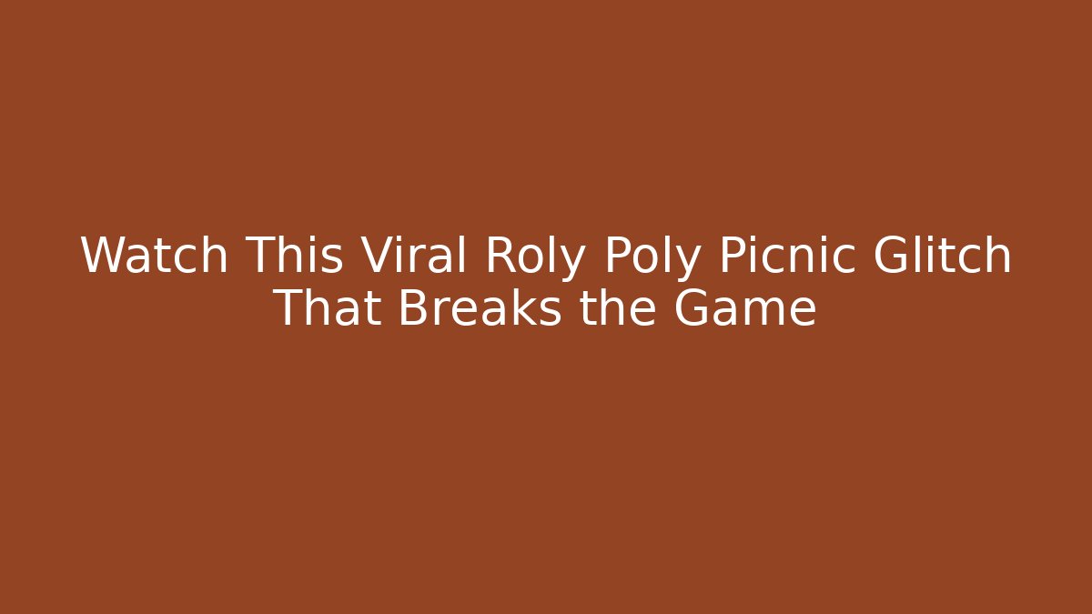 Watch This Viral Roly Poly Picnic Glitch That Breaks the Game