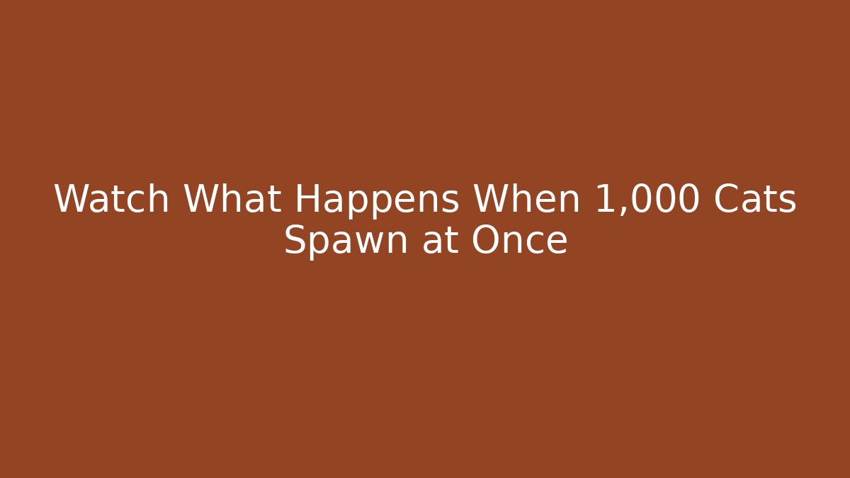 Watch What Happens When 1,000 Cats Spawn at Once