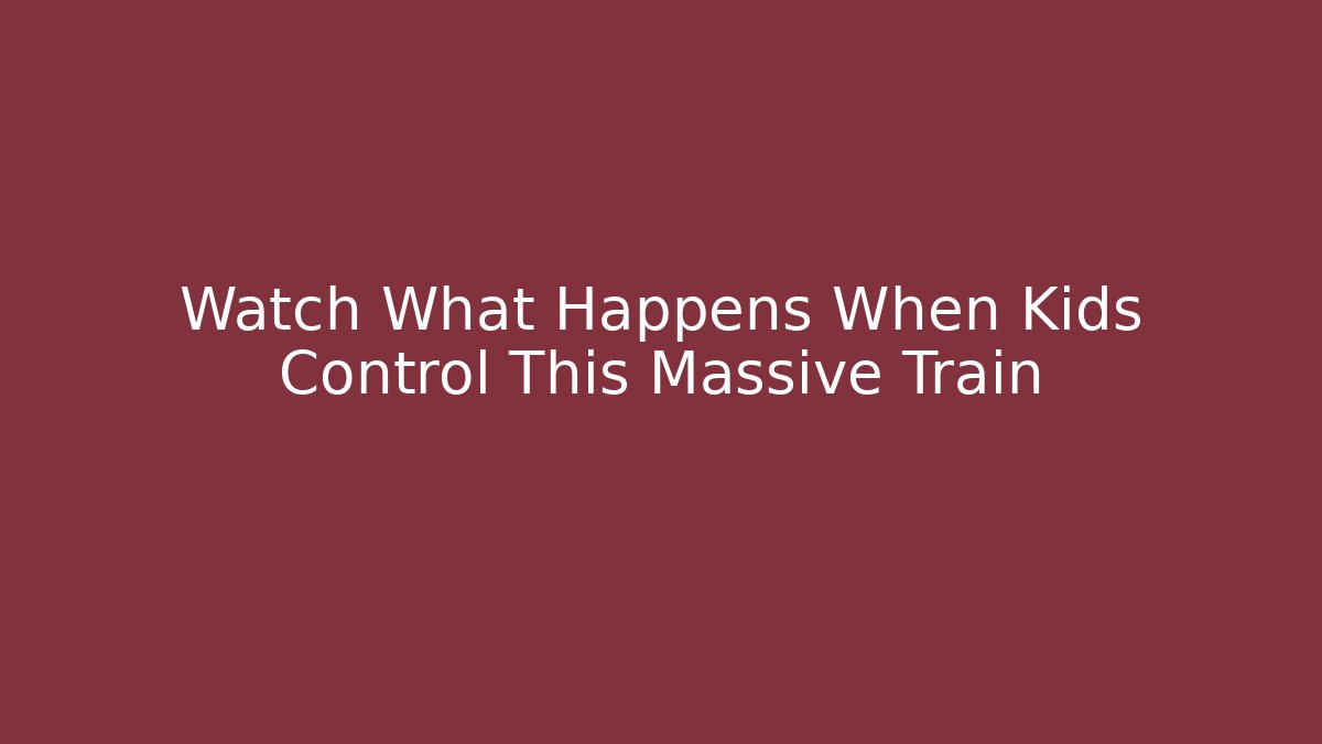 Watch What Happens When Kids Control This Massive Train - Create More Assets