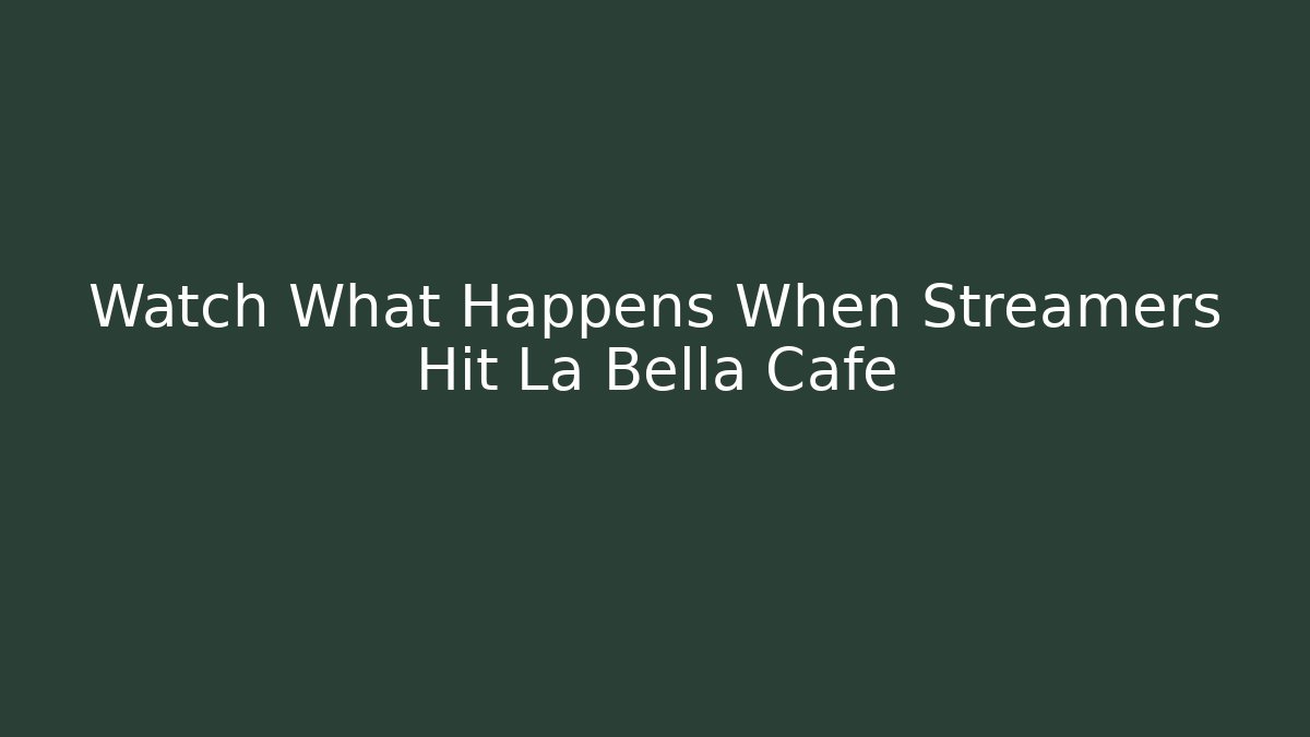Watch What Happens When Streamers Hit La Bella Cafe