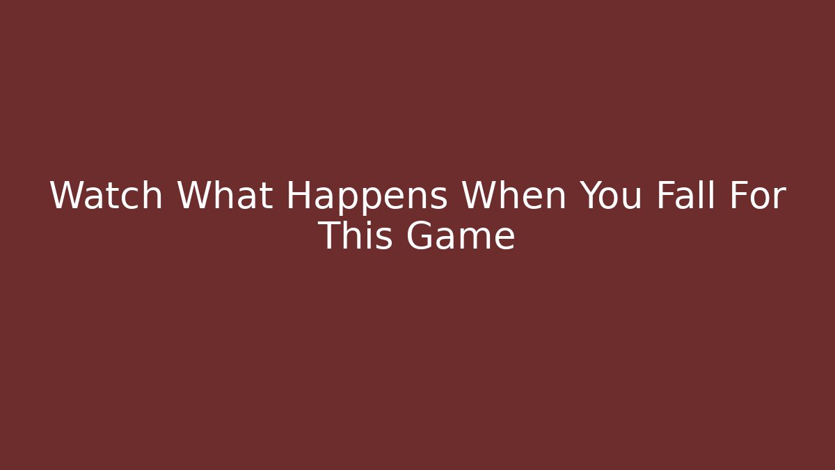 Watch What Happens When You Fall For This Game - Create More Assets