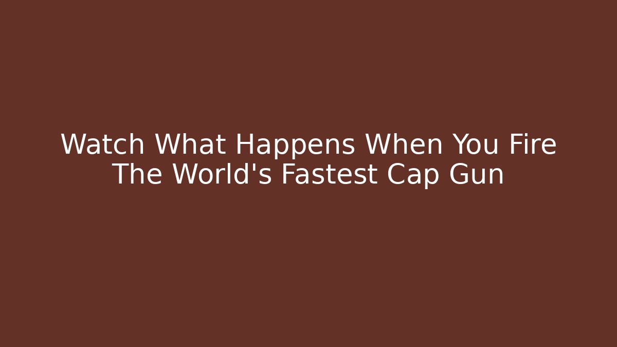 Watch What Happens When You Fire The World's Fastest Cap Gun