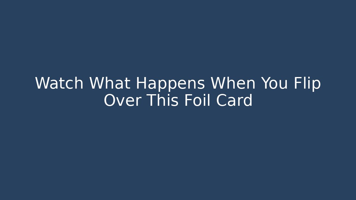 Watch What Happens When You Flip Over This Foil Card