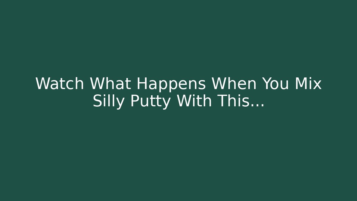 Watch What Happens When You Mix Silly Putty With This...