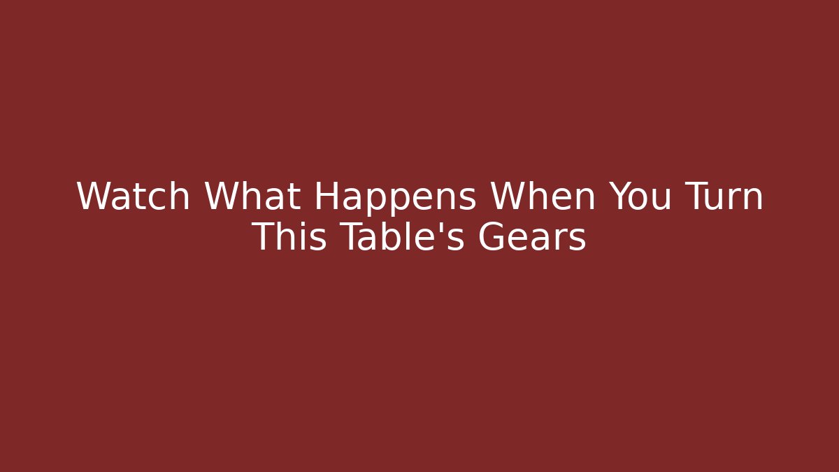 Watch What Happens When You Turn This Table's Gears