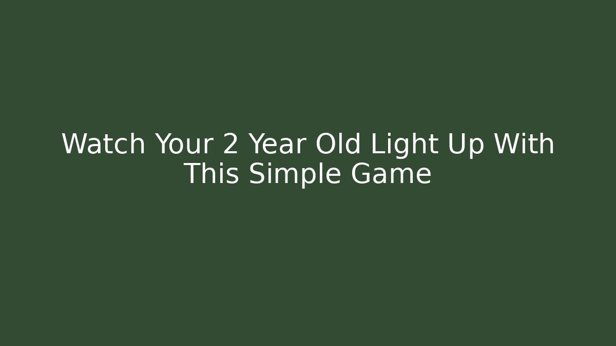 Watch Your 2 Year Old Light Up With This Simple Game