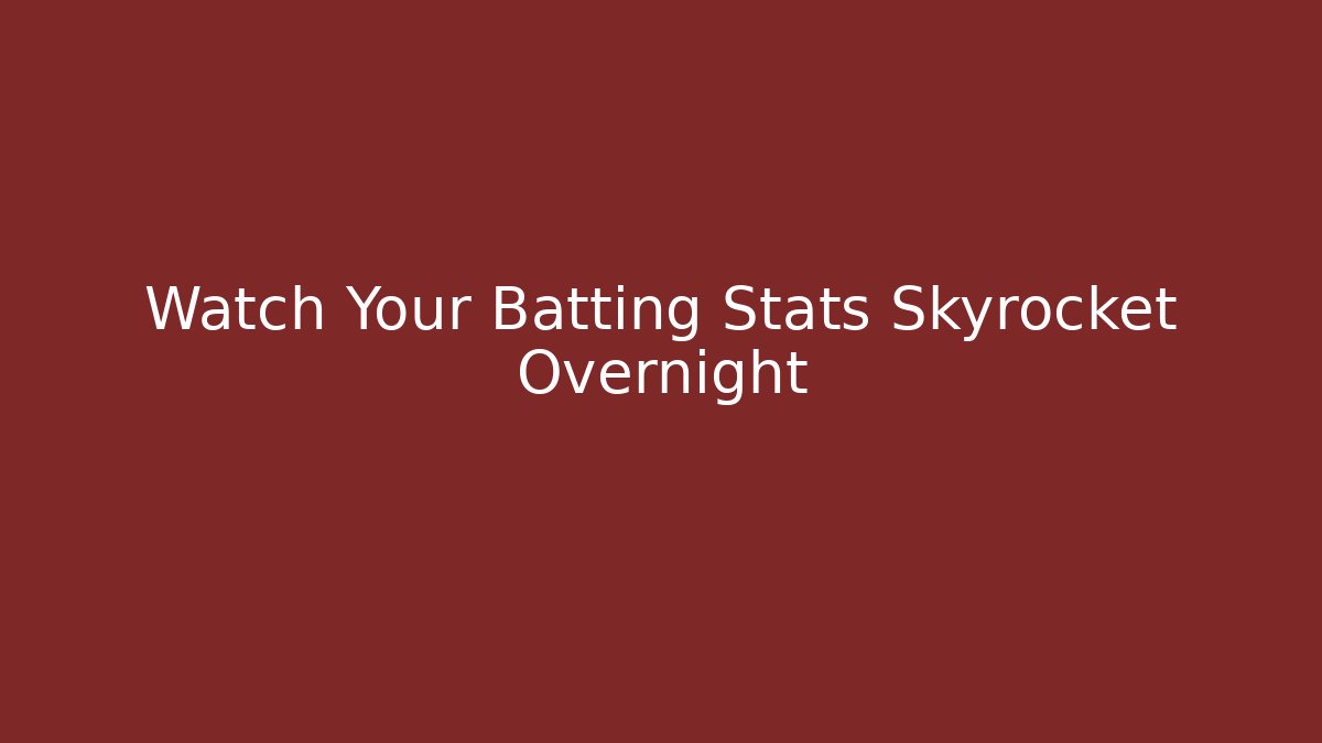 Watch Your Batting Stats Skyrocket Overnight