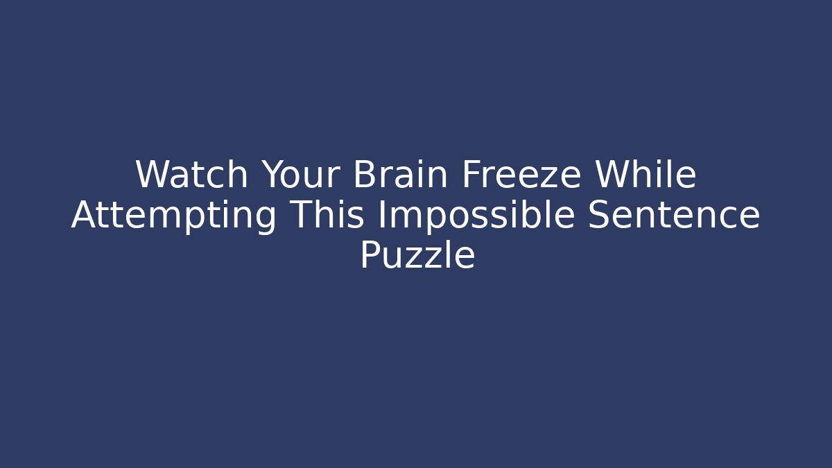 Watch Your Brain Freeze While Attempting This Impossible Sentence Puzzle