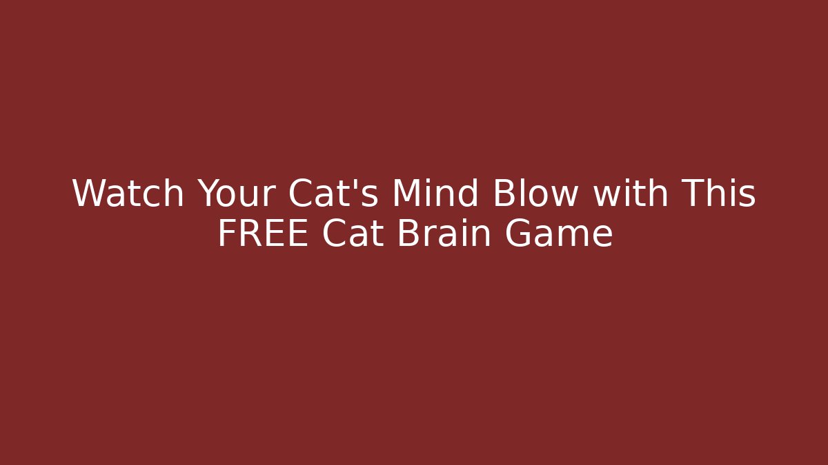 Watch Your Cat's Mind Blow with This FREE Cat Brain Game