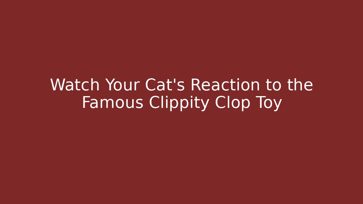 Watch Your Cat's Reaction to the Famous Clippity Clop Toy