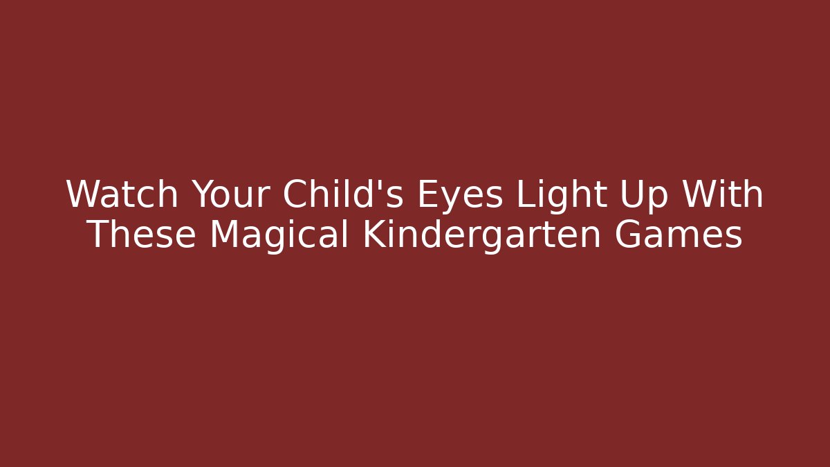 Watch Your Child’s Eyes Light Up With These Magical Kindergarten Games