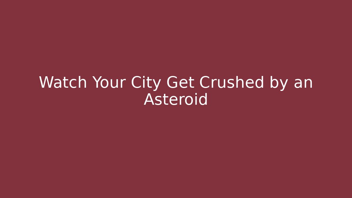 Watch Your City Get Crushed by an Asteroid - Create More Assets