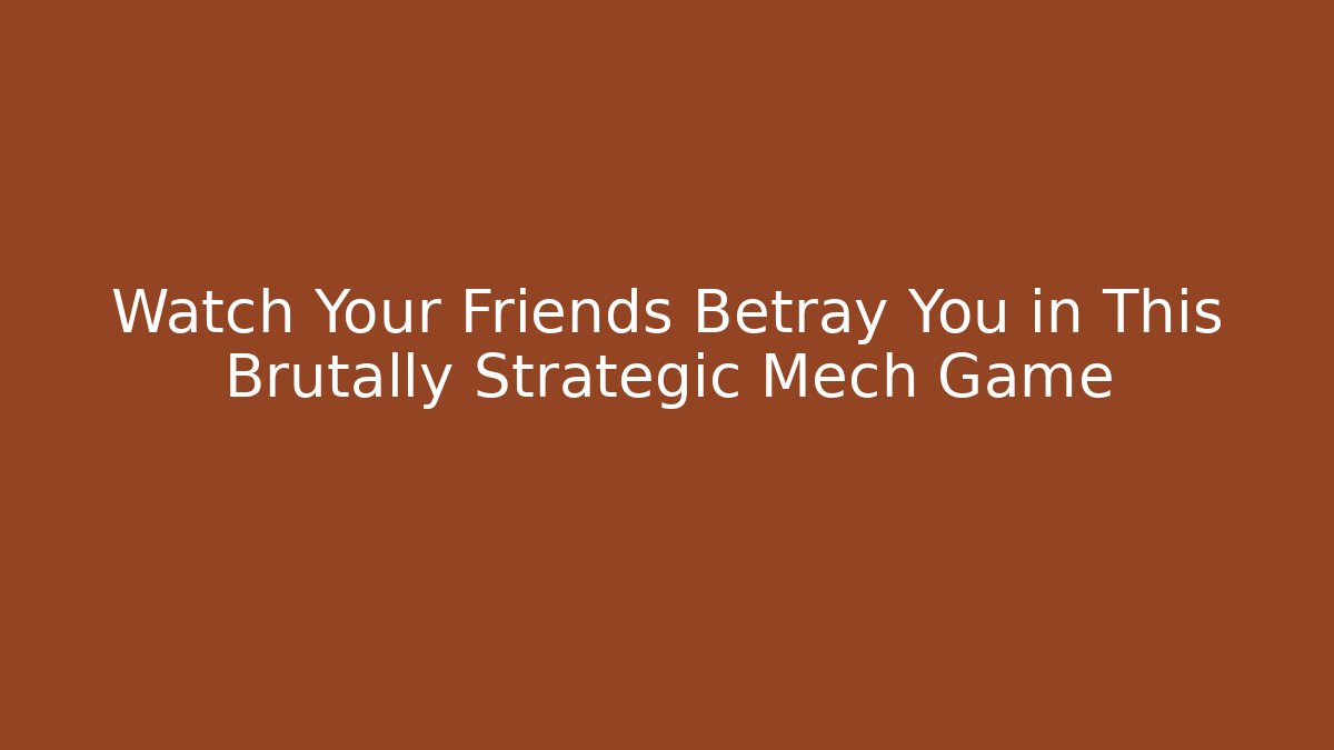 Watch Your Friends Betray You in This Brutally Strategic Mech Game