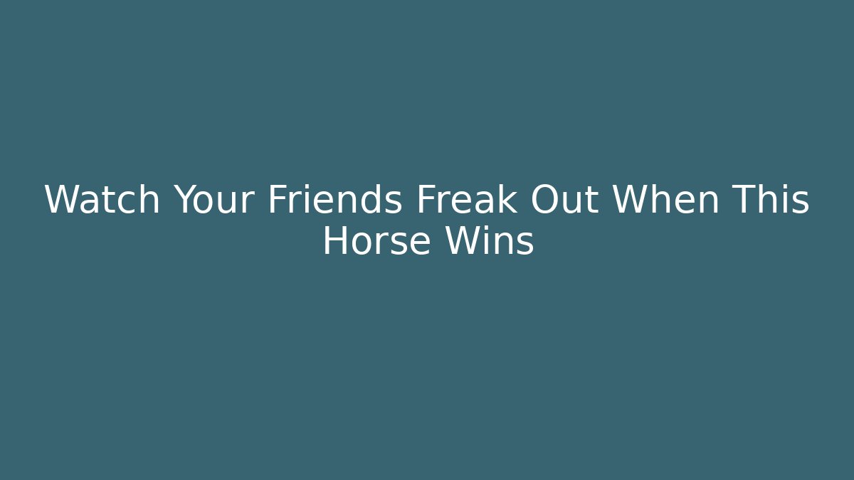 Watch Your Friends Freak Out When This Horse Wins