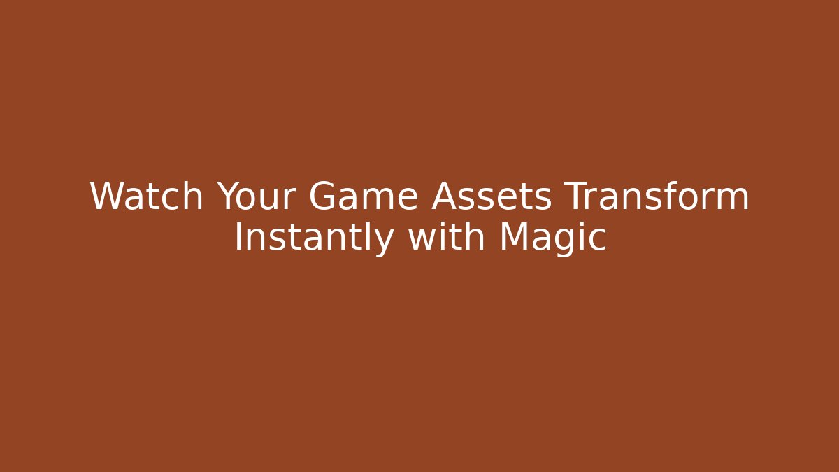 Watch Your Game Assets Transform Instantly with Magic