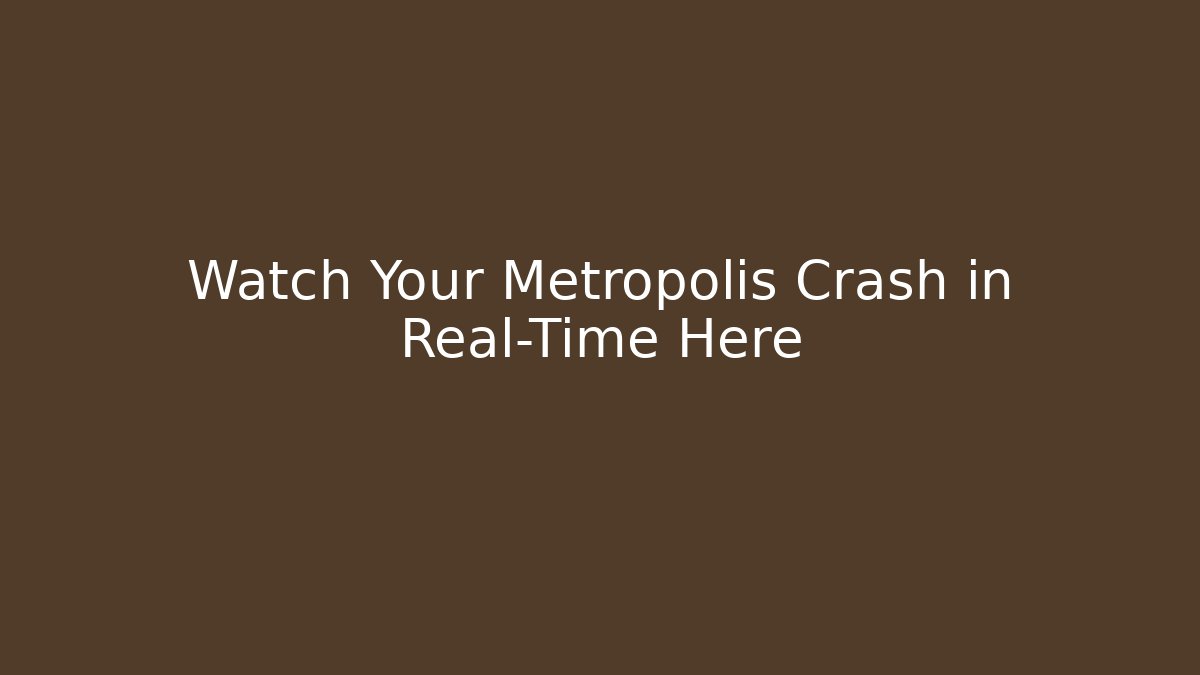 Watch Your Metropolis Crash in Real-Time Here