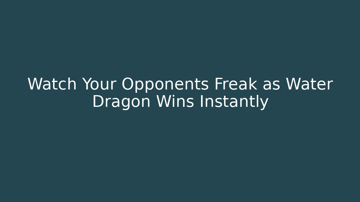 Watch Your Opponents Freak as Water Dragon Wins Instantly