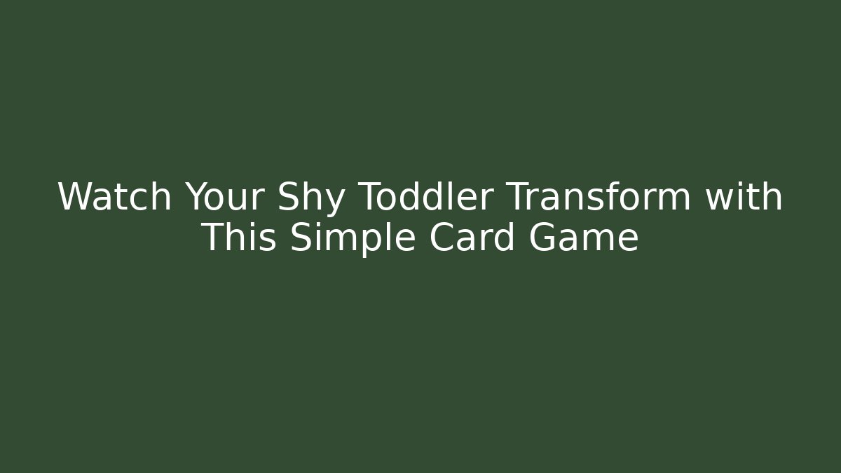 Watch Your Shy Toddler Transform with This Simple Card Game