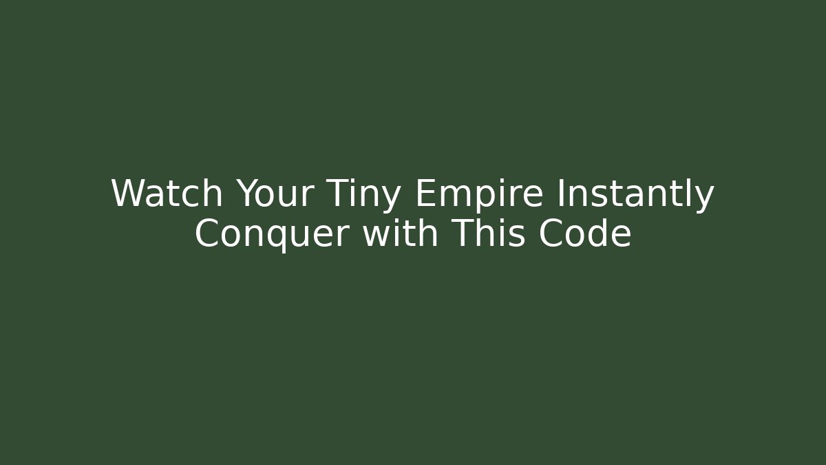 Watch Your Tiny Empire Instantly Conquer with This Code - Create More Assets